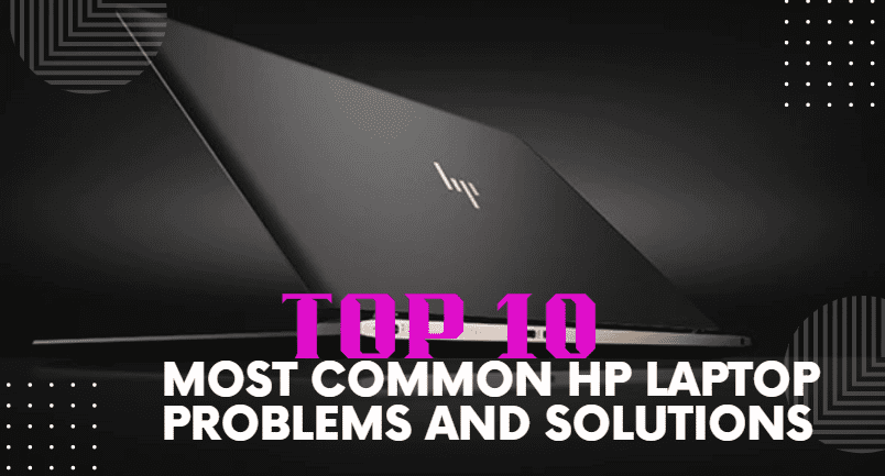 Top 10 Most Common HP Laptop Problems and Solutions