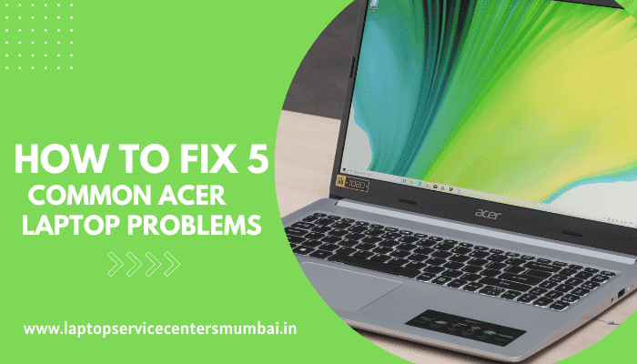 How to Fix 5 Common Acer Laptop Problems